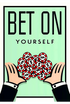 BET ON YOURSELF